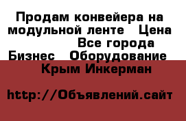 Продам конвейера на модульной ленте › Цена ­ 80 000 - Все города Бизнес » Оборудование   . Крым,Инкерман